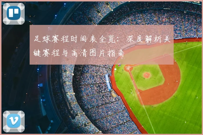 足球赛程时间表全览：深度解析关键赛程与高清图片指南
