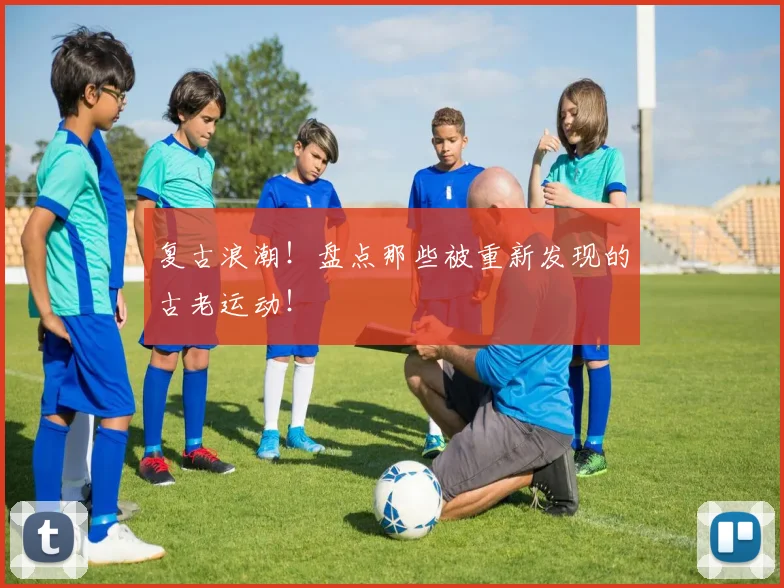 复古浪潮!盘点那些被重新发现的古老运动!