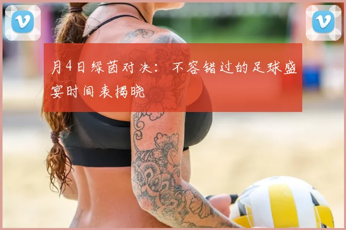 月4日绿茵对决:不容错过的足球盛宴时间表揭晓